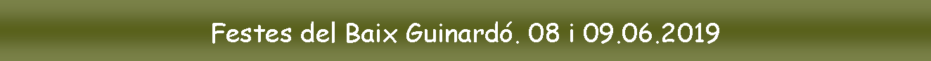 Cuadro de texto: Festes del Baix Guinard�. 08 i 09.06.2019