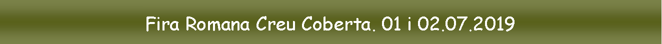 Cuadro de texto: Fira Romana Creu Coberta. 01 i 02.07.2019