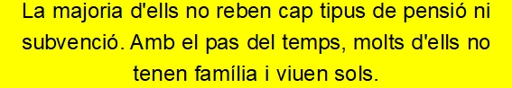 La majoria d'ells no reben cap tipus de pensi&oacute; ni subvenci&oacute;. Am