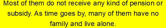 Most of them do not receive any kind of pension or subsidy. As 