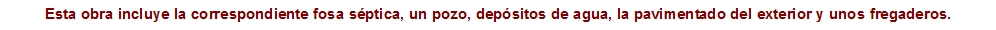 Esta obra incluye la correspondiente fosa s&eacute;ptica, un pozo, dep